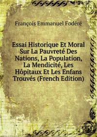 Essai Historique Et Moral Sur La Pauvrete Des Nations, La Population, La Mendicite, Les Hopitaux Et Les Enfans Trouves (French Edition)