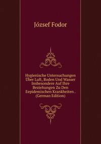 Hygienische Untersuchungen Uber Luft, Boden Und Wasser Insbesondere Auf Ihre Beziehungen Zu Den Eepidemischen Krankheiten . (German Edition)