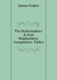 The Boilermakers' &amp; Iron Shipbuilders' Companion: Tables