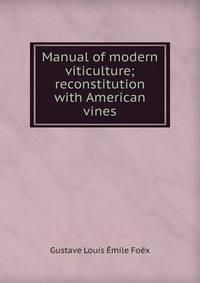 Manual of modern viticulture; reconstitution with American vines