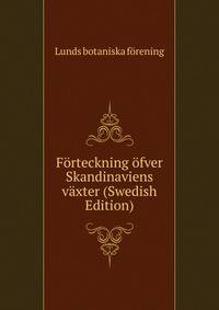 Forteckning ofver Skandinaviens vaxter (Swedish Edition)