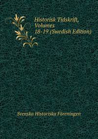 Historisk Tidskrift, Volumes 18-19 (Swedish Edition)