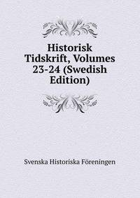 Historisk Tidskrift, Volumes 23-24 (Swedish Edition)