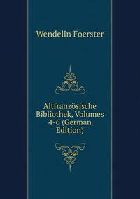 Altfranz?sische Bibliothek, Volumes 4-6 (German Edition)