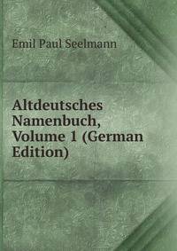 Altdeutsches Namenbuch, Volume 1 (German Edition)