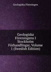Geologiska Foreningens I Stockholm Forhandlingar, Volume 1 (Swedish Edition)