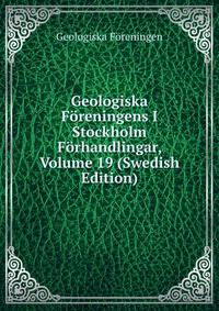 Geologiska Foreningens I Stockholm Forhandlingar, Volume 19 (Swedish Edition)