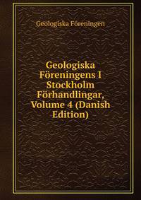 Geologiska Foreningens I Stockholm Forhandlingar, Volume 4 (Danish Edition)
