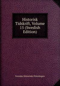 Historisk Tidskrift, Volume 15 (Swedish Edition)