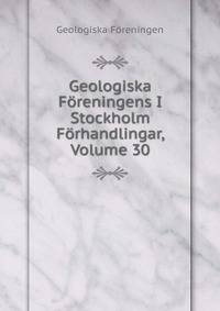Geologiska Foreningens I Stockholm Forhandlingar, Volume 30