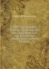 Schule Und Charakter: Beitr?ge Zur P?dagogik Des Gehorsams Und Zur Reform Der Schuldiziplin (German Edition)
