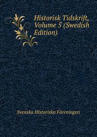 Historisk Tidskrift, Volume 5 (Swedish Edition)