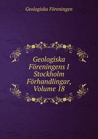 Geologiska Foreningens I Stockholm Forhandlingar, Volume 18