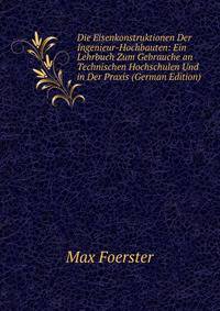 Die Eisenkonstruktionen Der Ingenieur-Hochbauten: Ein Lehrbuch Zum Gebrauche an Technischen Hochschulen Und in Der Praxis (German Edition)