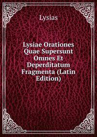 Lysiae Orationes Quae Supersunt Omnes Et Deperditatum Fragmenta (Latin Edition)