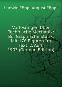 Vorlesungen Uber Technische Mechanik: Bd. Graphische Statik, Mit 176 Figuren Im Text. 2. Aufl. 1903 (German Edition)