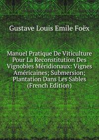 Manuel Pratique De Viticulture Pour La Reconstitution Des Vignobles Meridionaux: Vignes Americaines; Submersion; Plantation Dans Les Sables (French Edition)