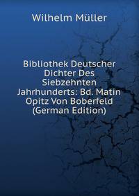 Bibliothek Deutscher Dichter Des Siebzehnten Jahrhunderts: Bd. Matin Opitz Von Boberfeld (German Edition)