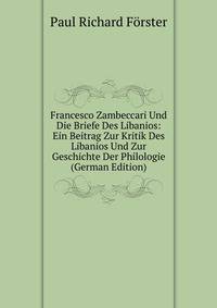 Francesco Zambeccari Und Die Briefe Des Libanios: Ein Beitrag Zur Kritik Des Libanios Und Zur Geschichte Der Philologie (German Edition)