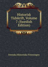 Historisk Tidskrift, Volume 7 (Swedish Edition)