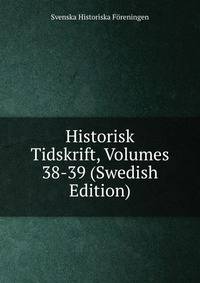 Historisk Tidskrift, Volumes 38-39 (Swedish Edition)