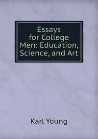 Essays for College Men: Education, Science, and Art