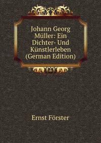 Johann Georg Muller: Ein Dichter- Und Kunstlerleben (German Edition)