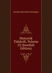Historisk Tidskrift, Volume 25 (Swedish Edition)