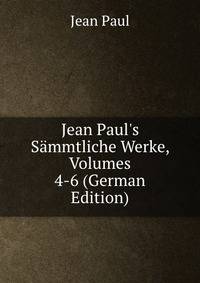 Jean Paul's S?mmtliche Werke, Volumes 4-6 (German Edition)