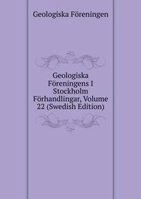 Geologiska Foreningens I Stockholm Forhandlingar, Volume 22 (Swedish Edition)