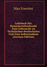 Lehrbuch Der Baumaterialienkunde Zum Gebrauche an Technischen Hochschulen Und Zum Selbststudium (German Edition)