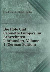 Die H?fe Und Cabinette Europa's Im Achtzehnten Jahrhundert, Volume 1 (German Edition)