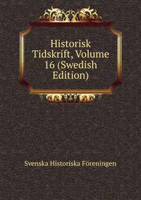Historisk Tidskrift, Volume 16 (Swedish Edition)