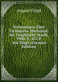 Vorlesungen Uber Technische Mechanik: Bd. Graphische Statik. 1900. X, 452 P. 166 Diagr (German Edition)