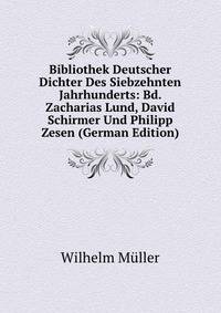 Bibliothek Deutscher Dichter Des Siebzehnten Jahrhunderts: Bd. Zacharias Lund, David Schirmer Und Philipp Zesen (German Edition)
