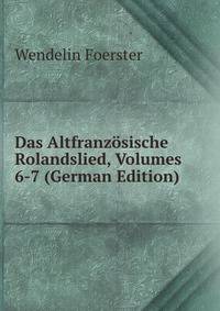 Das Altfranz?sische Rolandslied, Volumes 6-7 (German Edition)