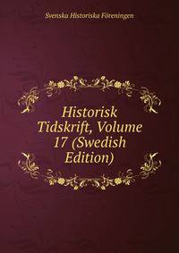 Historisk Tidskrift, Volume 17 (Swedish Edition)