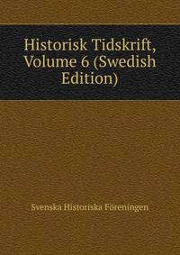 Historisk Tidskrift, Volume 6 (Swedish Edition)
