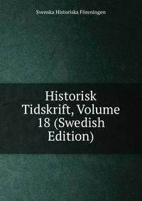 Historisk Tidskrift, Volume 18 (Swedish Edition)