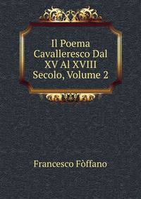 Il Poema Cavalleresco Dal XV Al XVIII Secolo, Volume 2