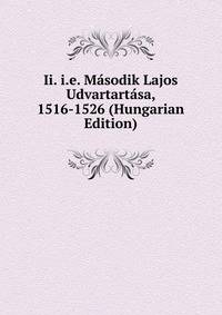 Ii. i.e. Masodik Lajos Udvartartasa, 1516-1526 (Hungarian Edition)