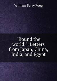 "Round the world.": Letters from Japan, China, India, and Egypt
