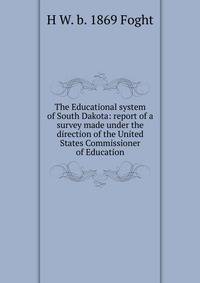 The Educational system of South Dakota: report of a survey made under the direction of the United States Commissioner of Education