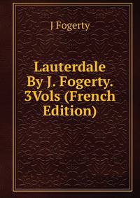 Lauterdale By J. Fogerty. 3Vols (French Edition)