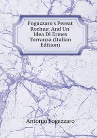 Fogazzaro's Pereat Rochus: And Un' Idea Di Ermes Torranza (Italian Edition)