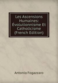 Les Ascensions Humaines: Evolutionnisme Et Catholicisme (French Edition)