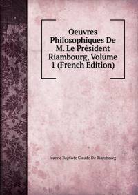 Oeuvres Philosophiques De M. Le President Riambourg, Volume 1 (French Edition)