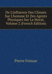 De L'influence Des Climats Sur L'homme Et Des Agents Physiques Sur Le Moral, Volume 2 (French Edition)