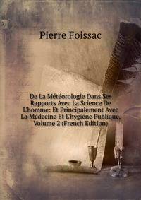 De La M?t?orologie Dans Ses Rapports Avec La Science De L'homme: Et Principalement Avec La M?decine Et L'hygi?ne Publique, Volume 2 (French Edition)