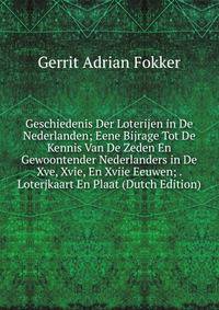 Geschiedenis Der Loterijen in De Nederlanden; Eene Bijrage Tot De Kennis Van De Zeden En Gewoontender Nederlanders in De Xve, Xvie, En Xviie Eeuwen; . Loterjkaart En Plaat (Dutch Edition)